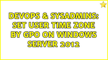 DevOps & SysAdmins: Set User Time Zone by GPO on Windows Server 2012