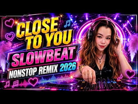 CLOSE TO YOU | SLOWBEAT NONSTOP LOVE SONGS REMIX 2026