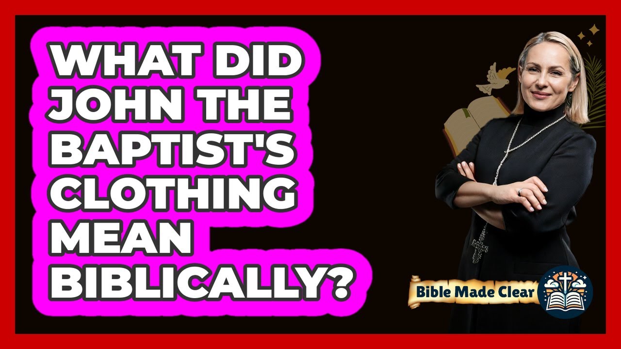 What Did John The Baptist's Clothing Mean Biblically? - BibleMadeClear.com
