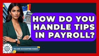How Do You Handle Tips In Payroll - Tax and Accounting Coach