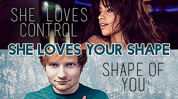 She Loves Control vs. Shape Of You (MASHUP) Camila Cabello, Ed Sheeran