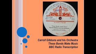 Video thumbnail of "CARROLL GIBBONS "These Bands Make Music" 1944 BBC Transcription"