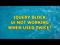 Jquery block UI not working when used twice? (3 Solutions!!)