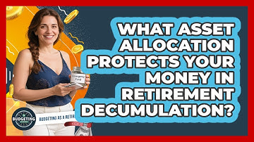 What Asset Allocation Protects Your Money In Retirement Decumulation? - Budgeting as a Retiree