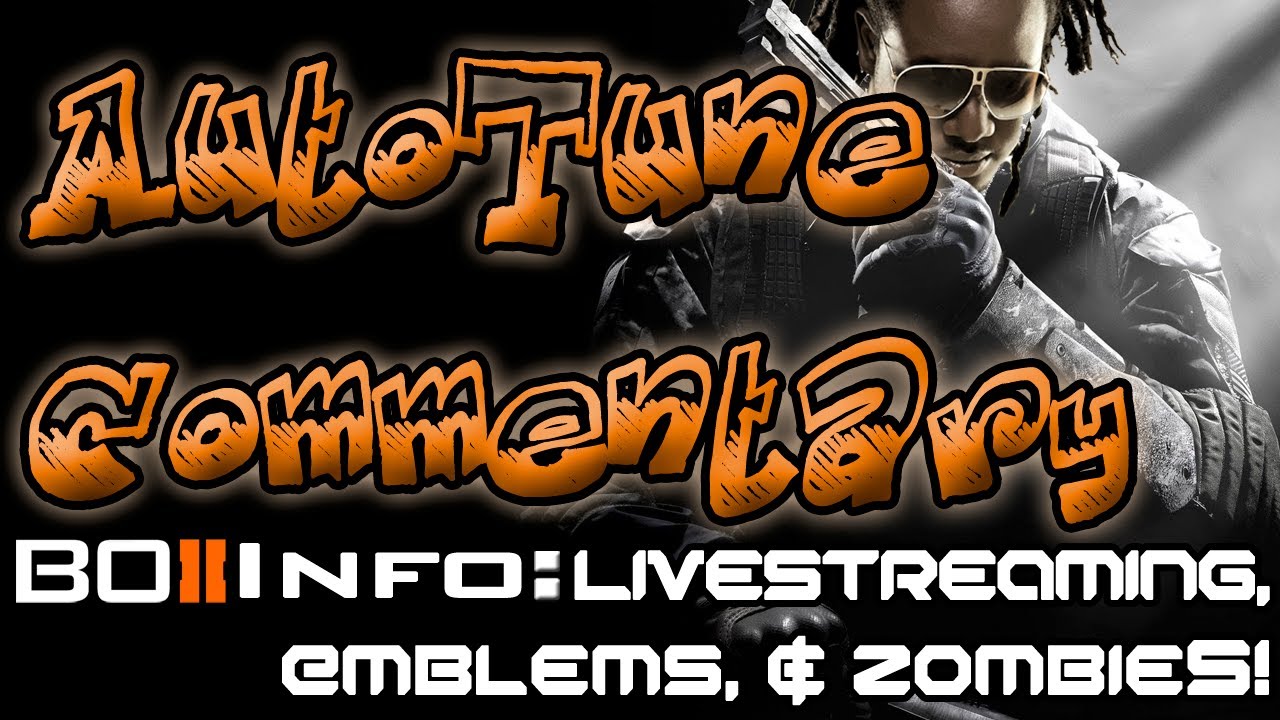 AutoTune Commentary! | Livestreaming, Emblems, & Zombies (CoD Black Ops 2 Info)
