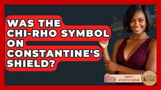 Was The Chi-Rho Symbol On Constantine's Shield? - All About Rome