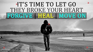 Het is tijd om los te laten | Ze hebben je hart gebroken, vergeef, genees en ga verder