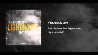 Brian Fentress feat. Regeneration - You Are My Lord