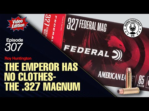 "The Emperor Has No Clothes" - Rethinking the .327 Federal Magnum #307