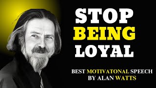 STOP BEING LOYAL||BEST MOTIVATIONAL SPEECH ALAN WATTS#alanwatts #motivation