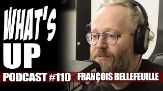 What's Up Podcast #110 Francois Bellefeuille