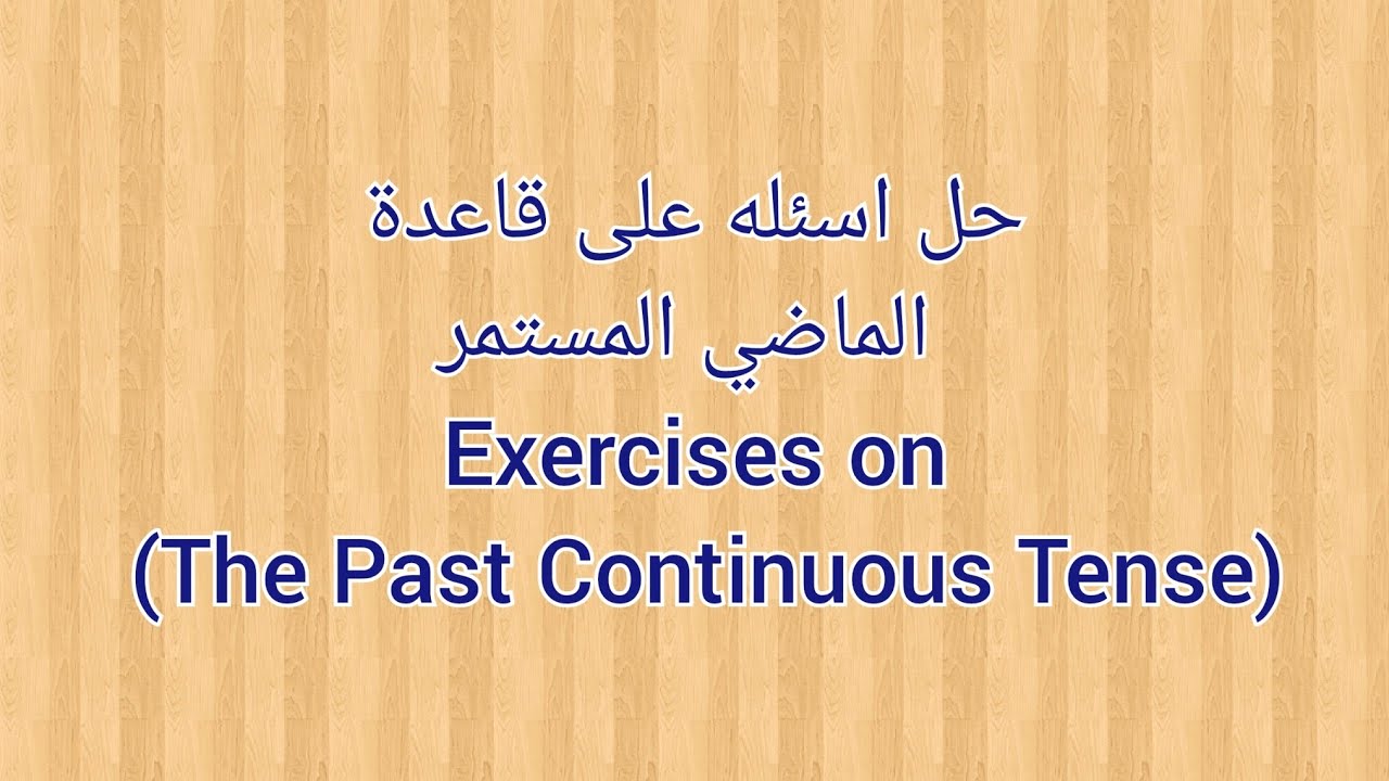 حل اسئلة علي قاعدة الماضي المستمر ( The Past Continuous Tense) Exercises On