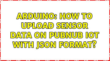 Arduino: How to upload sensor data on pubnub IOT with JSON Format?