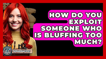 How Do You Exploit Someone Who Is Bluffing Too Much? - The Board Game Xpert