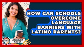 How Can Schools Overcome Language Barriers With Latino Parents - Latino Education in America News