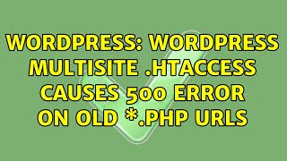 Wordpress: WordPress multisite .htaccess causes 500 error on old \*.php URLs