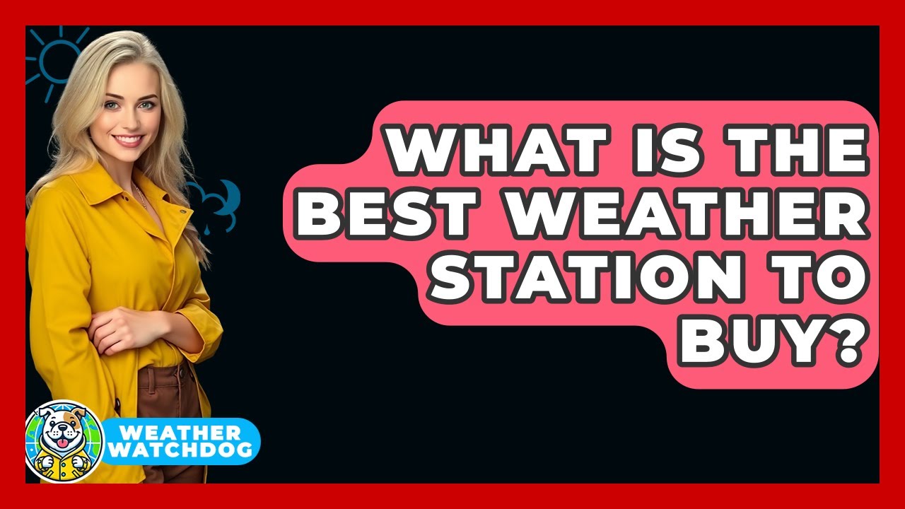 What Is The Best Weather Station To Buy? - Weather Watchdog