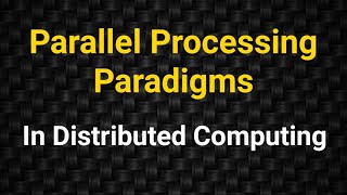 Parallel processing paradigms in distributed computing