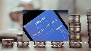 SETTING UP THE COINBASE WALLET IN INPERSONA APP ON THE PHONE By Tom DeBartolo April 19, 2023