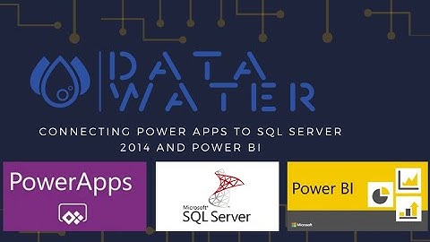 Connecting PowerApps to SQL Server 2014 and Power BI