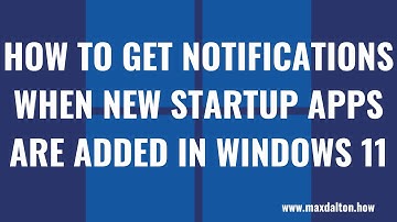 How to Get Notifications When New Startup Apps Are Added in Windows 11