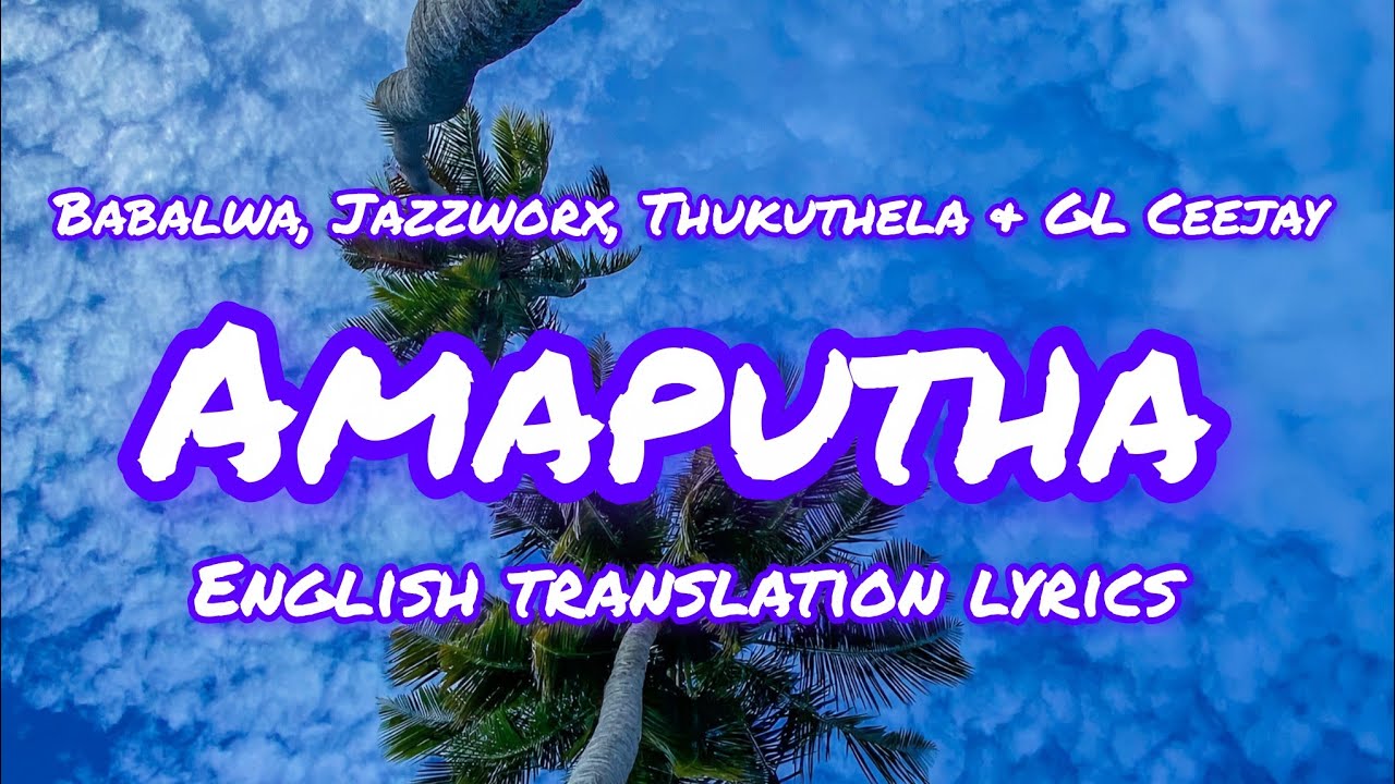 Babalwa, Jazzworx, Thukuthela & GL_Ceejay – Amaputha | English Translation Lyrics Video