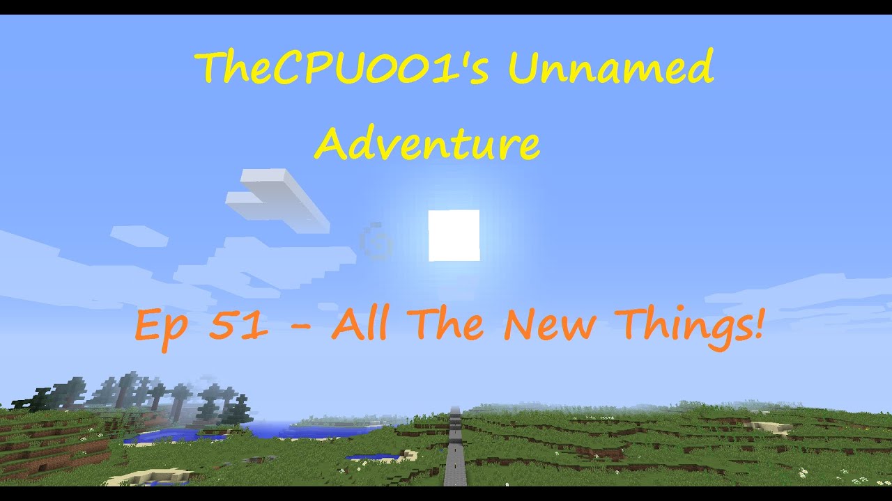 TheCPU001's Unnamed Adventure Ep 51 - All the New Things!
