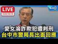 愛女淪詐欺犯遭判刑 台中市警局長出面回應｜LIVE