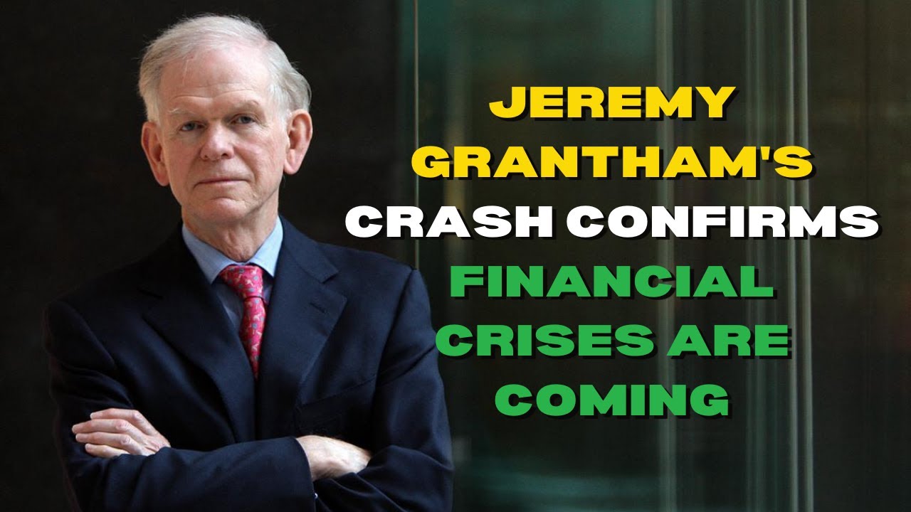 Jeremy Grantham's crash confirms financial crises are coming YouTube