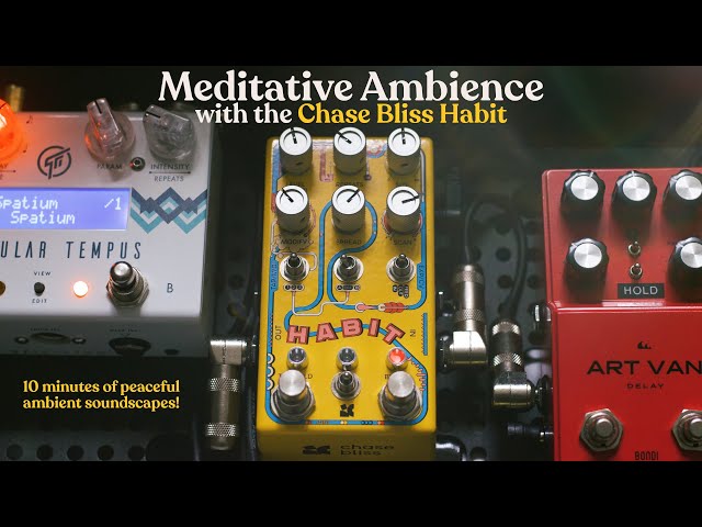 Meditative Ambience - Soundscapes with the Chase Bliss Habit