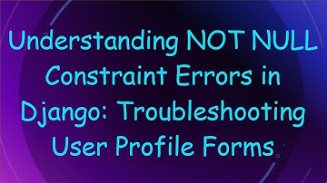 Understanding NOT NULL Constraint Errors in Django: Troubleshooting User Profile Forms
