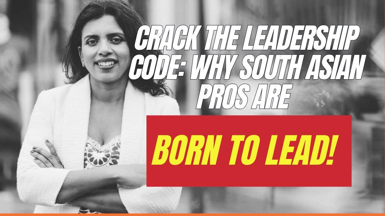 Crack The Leadership Code: Why South Asian Pros Are Born To Lead