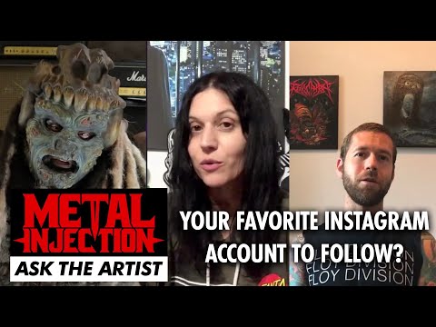 Your Favorite Instagram Account To Follow? ASK THE ARTIST | Metal Injection