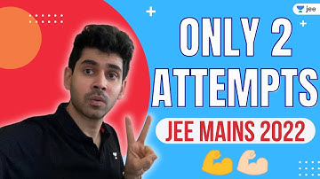 Only 2 Attempts JEE Mains 2022 | April & May | Now or Never