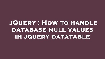 jQuery : How to handle database null values in jquery datatable
