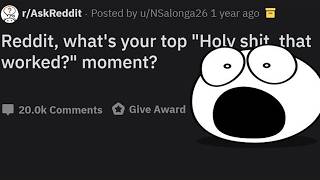 Reddit, what's your top "Holy sh?t, that worked?" moment? (r/AskReddit)