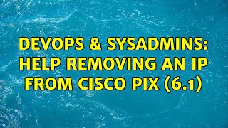 Famous DevOps & SysAdmins: Help Removing an IP from Cisco PIX (6.1) (2 Solutions!!) Profile