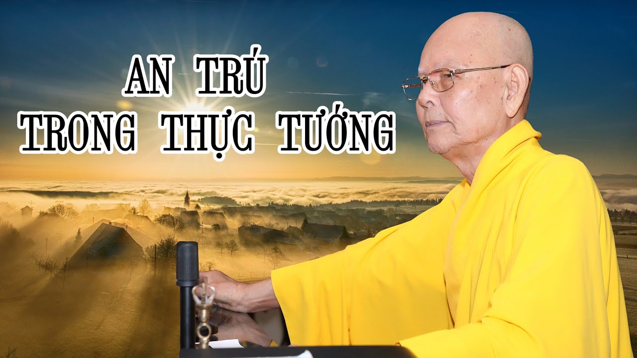 AN TRÚ TRONG THỰC TƯỚNG LÀ NHƯ THẾ NÀO - Hòa thượng TỪ THÔNG