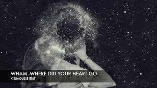 Wham   Where Did Your Heart Go (K.Tsaousis Edit)