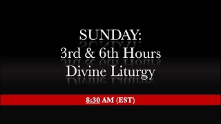 8:30 AM (EST) Sunday - 3rd & 6th hours, Divine Liturgy