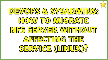 DevOps & SysAdmins: How to migrate NFS server without affecting the service (Linux)?