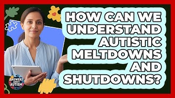 How Can We Understand Autistic Meltdowns And Shutdowns? - Answers About Autism