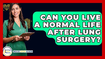 Can You Live A Normal Life After Lung Surgery? - Oncology Support Network