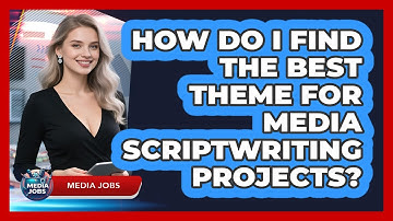 How Do I Find The Best Theme For Media Scriptwriting Projects? - Media Jobs