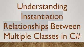 Understanding Instantiation Relationships Between Multiple Classes in C#