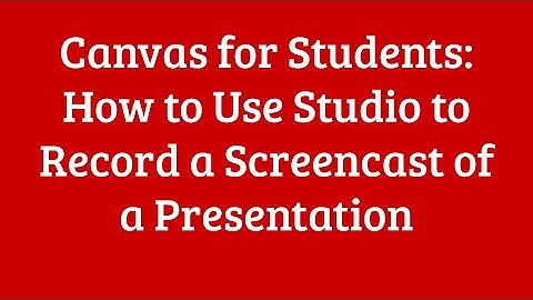 Canvas for Students  Using Studio to Record a Screencast of a Presentation