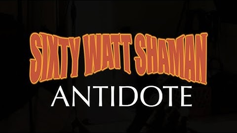 Sixty Watt Shaman: Antidote (Official Music Video)