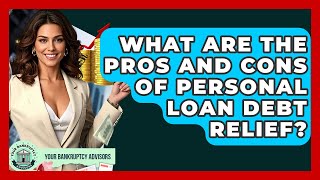 What Are The Pros And Cons Of Personal Loan Debt Relief? - Your Bankruptcy Advisors