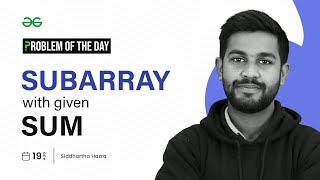 PROBLEM OF THE DAY: 19/08/2023 | Subarray with Given Sum | GeeksforGeeks Practice