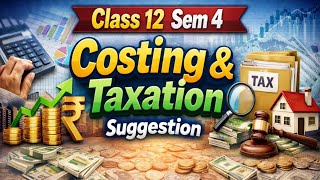 ক্লাস 12 SEM 4 costing and taxation suggestion 2026 || ফোর্থ সেমিস্টার কস্টিং ট্যাক্সেশন সাজেশন ||